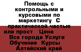 Помощь с контрольными и курсовыми по маркетингу. С практической частью или прост › Цена ­ 1 100 - Все города Услуги » Обучение. Курсы   . Алтайский край,Славгород г.